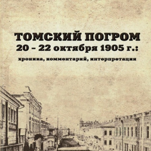 Томский погром 20 - 22 октября 1905 г.: хроника, комментарий, интерпретация